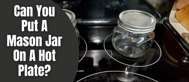 can-you-put-a-mason-jar-on-a-hot-plate