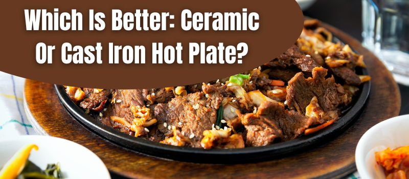which-is-better-ceramic-or-cast-iron-hot-plate