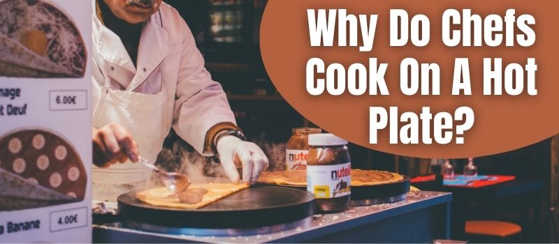 why-do-chefs-cook-on-a-hot-plate