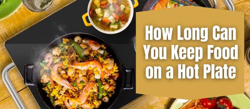 how-long-can-you-keep-food-on-a-hot-plate
